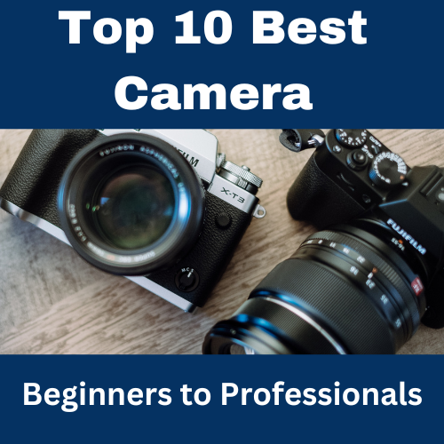 Top 10 Cameras for Every Photographer: From Beginners to Professionals